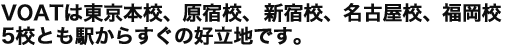 VOATは東京本校、原宿校、名古屋校、福岡校 3校とも駅からすぐの好立地です。